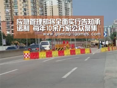 应急管理部将全面实行告知承诺制 每年10余万家公众聚集场所|爱游戏平台(图1) 爱游戏官网